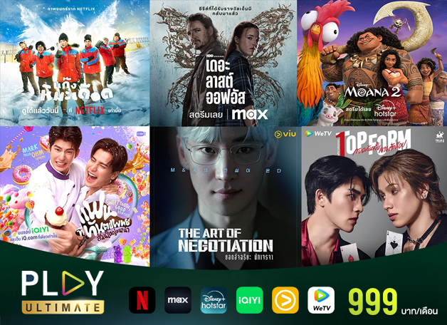 แพ็กเกจ PLAY ULTIMATE, ดู Netflix, Disney+ Hotstar, iQIYI, Viu, WeTV เดือนละ 999 บาท. ภาพยนตร์จาก Netflix แก๊งหิมะเดือด ดูได้แล้ววันนี้ที่ Netflix เท่านั้น. ซีรีย์ที่ได้รับรางวัลเอ็มมีกลับมาแล้ว เดอะลาสต์ออฟอัส สตรีมเลยที่ MAX. Disney Moana 2 สตรียมได้เลยที่ Disney+ Hotstar. GMMTV Sweet Tooth Good Dentis แฟนที่ทันตแพนย์ส่วนใหญ่แนะนำ บนแอป iQIYI และเว็บ 	IQ.com ที่เดียวเท่านั้น. Viu The Art of Negotiation ยอดอัจฉริยะ นักเจรจา. WeTV TopForm กอดกันมั้ยนายตัวท็อป.