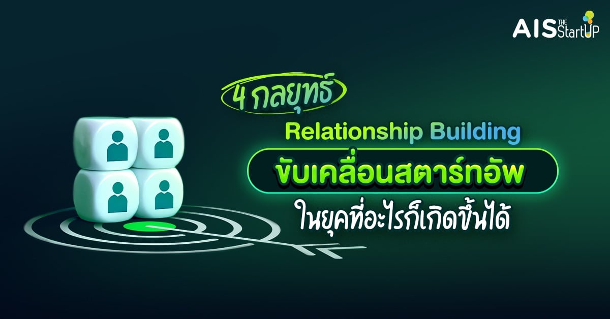 4 กลยุทธ์ Relationship Building ขับเคลื่อนสตาร์ทอัพในยุคที่อะไรก็เกิดขึ้นได้