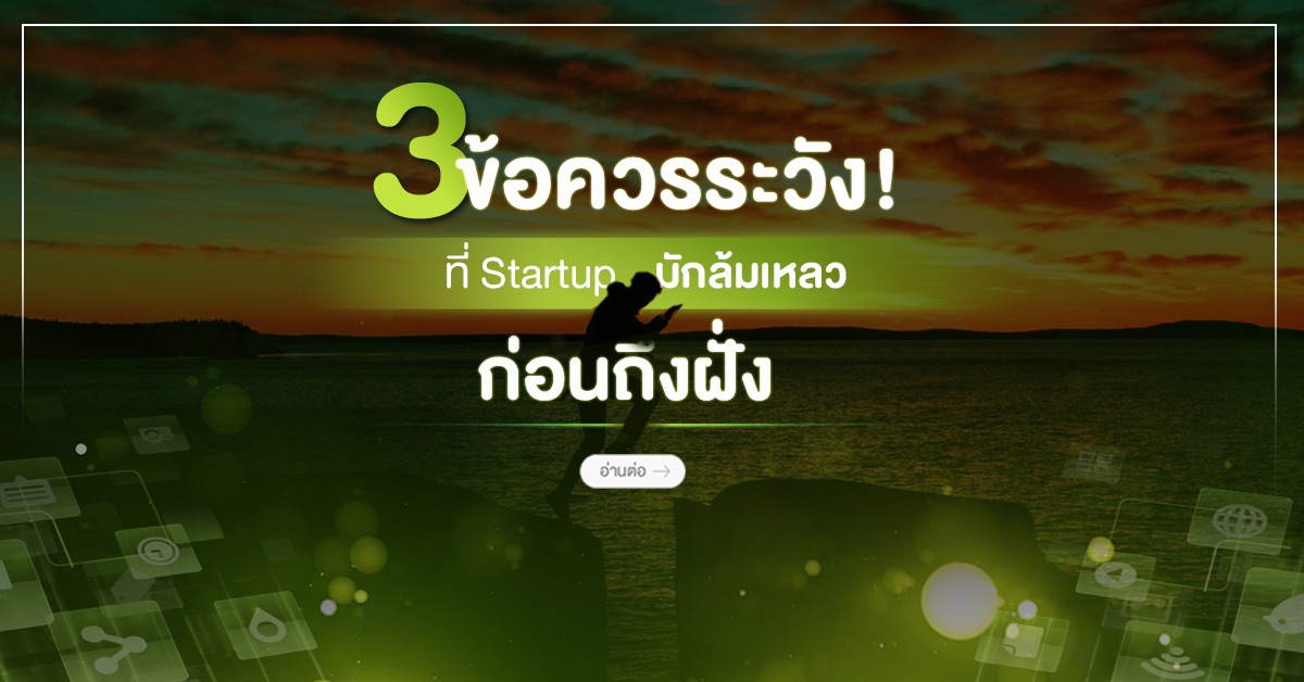 3 ข้อควรระวัง! ที่ Startup มักล้มเหลวก่อนถึงฝั่ง