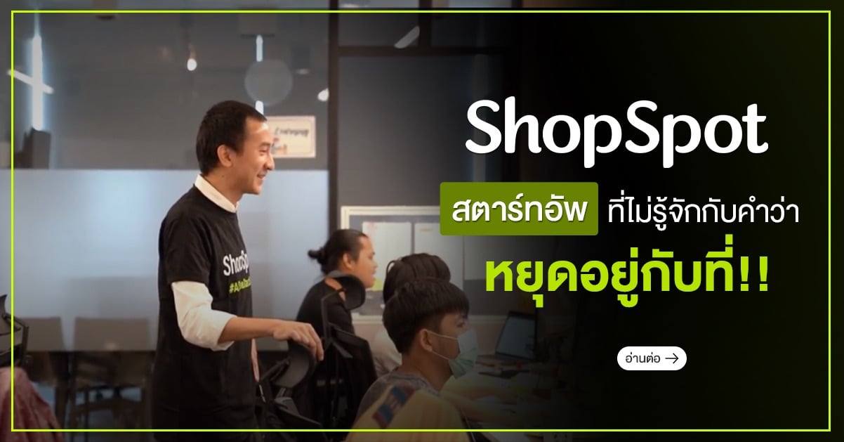 ShopSpot สตาร์ทอัพที่ไม่รู้จักกับคำว่า หยุดอยู่กับที่!!