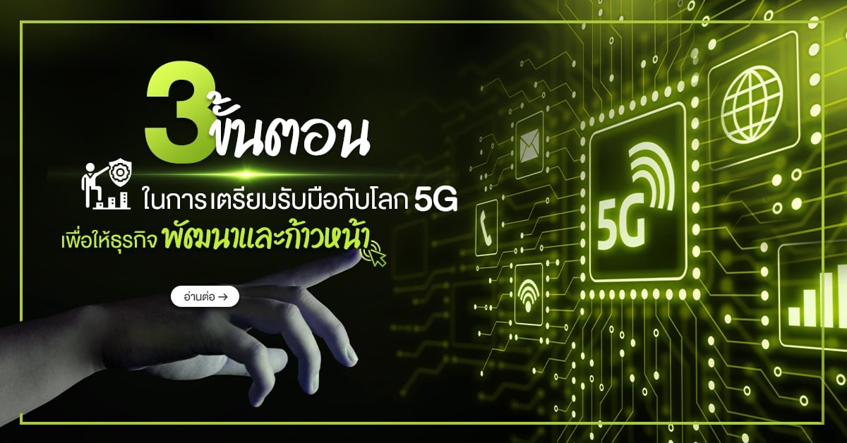 3 ขั้นตอนในการเตรียมรับมือกับโลก 5G เพื่อให้ธุรกิจพัฒนาก้าวหน้า