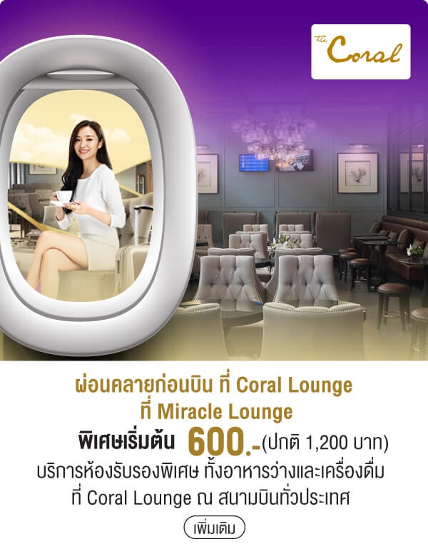 ผ่อนคลายก่อนบิน ที่ Coral Lounge ที่ Miracle Lounge พิเศษเริ่มต้น 600.- (ปกติ 1,200 บาท)บริการห้องรับรองพิเศษ ทั้งอาหารว่างและเครื่องดื่มที่ Coral Lounge ณ สนามบินทั่วประเทศ