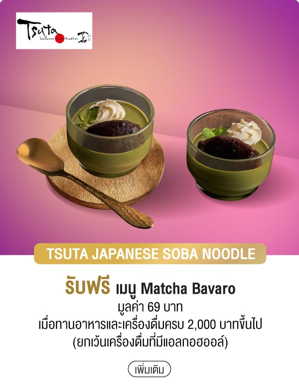 TSUTA JAPANESE SOBA NOODLE รับฟรี เมนู Matcha Bavaro มูลค่า 69 บาท เมื่อทานอาหารและเครื่องดื่มครบ 2,000 บาทขึ้นไป (ยกเว้นเครื่องดื่มที่มีแอลกอฮออล์)